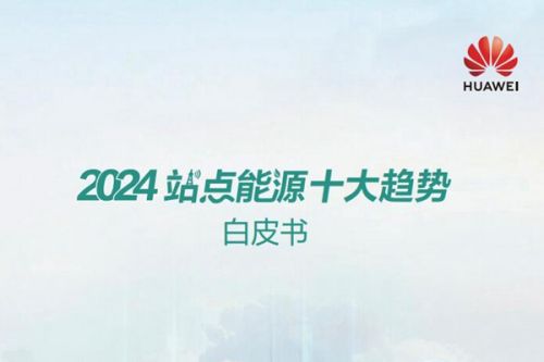 绿电常态化！华为发布2024站点能源十大趋势