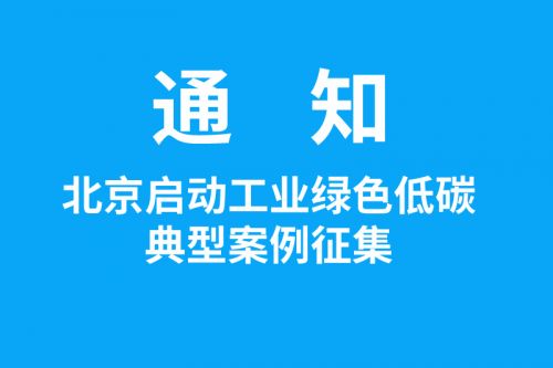 北京启动工业绿色低碳典型案例（&ldquo;无废园区&rdquo;&ldquo;无废企业&rdquo;方向）征集工作